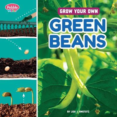 Grow Your Own Green Beans - Lisa J Amstutz - cover