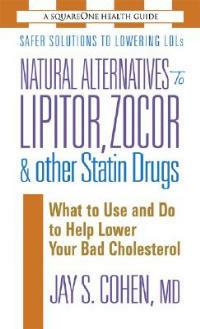 Natural Alternatives to Lipitor, Zocor & Other Statin Drugs: What to Use and Do to Help Lower Your Bad Cholesterol - Jay S. Cohen - cover