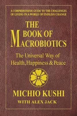 Book of Macrobiotics: The Universal Way of Health, Happiness & Peace - Michio Kushi,Alex Jack - cover