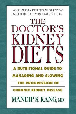 The Doctor's Kidney Diets: A Nutritional Guide to Managing and Slowing the Progression of Chronic Kidney Disease - Mandip S. Kang - cover