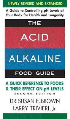 Acid Alkaline Food Guide - Second Edition: A Quick Reference to Foods & Their Effect on Ph Levels - Susan Brown,Larry Trivieri - cover