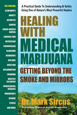 Healing with Medicinal Marijuana: Getting Beyond the Smoke and Mirrors - Dr. Mark Sircus - cover