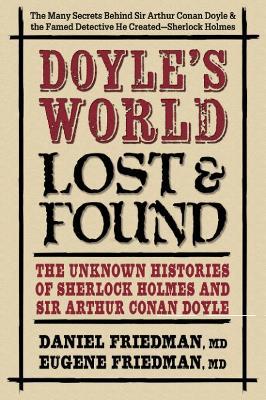 Doyle'S World - Lost & Found: The Unknown Histories of Sherlock Holmes and Sir Arthur Conan Doyle - Daniel Friedman,Eugene Friedman - cover