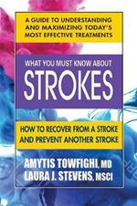 What You Must Know About Strokes: How to Recover from a Stroke and Prevent Another Stroke