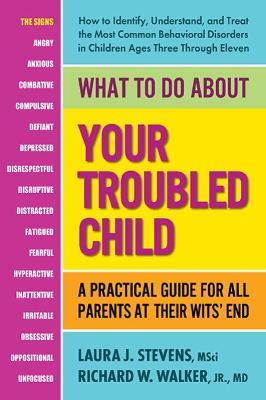 What to Do About Your Troubled Child: A Practical Guide for All Parents at Their Wits' End - Laura J. Stevens,Richard W. Walker - cover