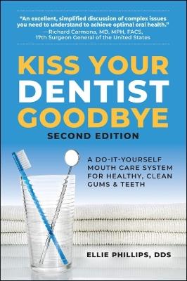 Kiss Your Dentist Goodbye: A Do-it-Yourself Mouth Care System for Healthy, Clean Gums and Teeth - Ellie Phillips - cover