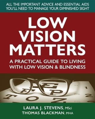 Low Vision Matters: A Practical Guide to Living with Low Vision & Blindness - Laura Stevens,Thomas Blackman - cover