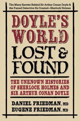 Doyle'S World - Lost & Found: The Unknown Histories of Sherlock Holmes and Sir Arthur Conan Doyle - Daniel Friedman,Eugene Friedman - cover