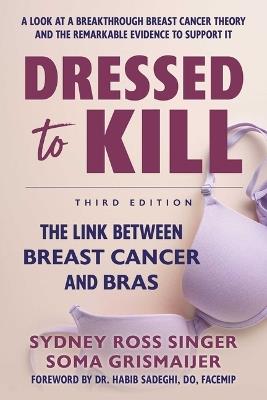 Dressed to Kill: The Link Between Breast Cancer and Bras - Sydney Ross Singer,Soma Grismaijer - cover