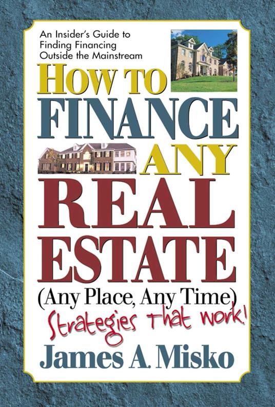 How to Finance Any Real Estate, Any Place, Any Time