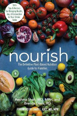 Nourish: The Definitive Plant-Based Nutrition Guide for Families--With Tips & Recipes for Bringing Health, Joy, & Connection to Your Dinner Table - Reshma Shah,Brenda Davis - cover