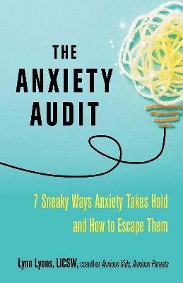 The Anxiety Audit: Seven Sneaky Ways Anxiety Takes Hold and How to Escape Them - Lynn Lyons - cover