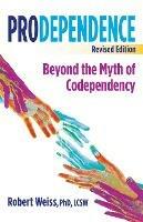 Prodependence: Beyond the Myth of Codependency, Revised Edition - Robert Weiss - cover
