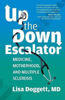 Up the Down Escalator: Medicine, Motherhood, and Multiple Sclerosis - Lisa Doggett - cover