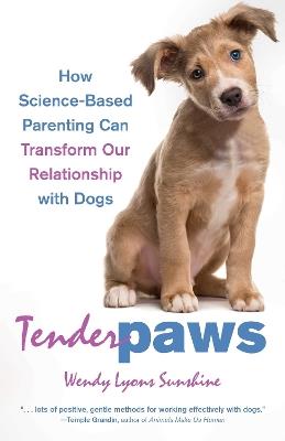 Tender Paws: How Science-Based Parenting Can Transform Our Relationship with Dogs - Wendy Lyons Sunshine - cover