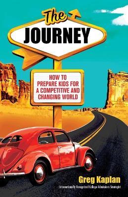 The Journey: How to Prepare Kids for a Competitive and Changing World - Greg Kaplan - cover