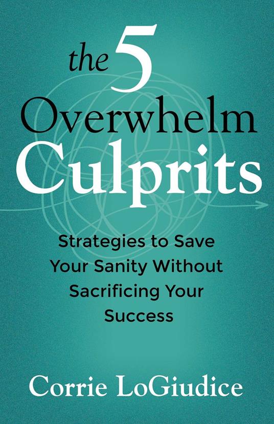 The 5 Overwhelm Culprits