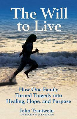 The Will to Live: How One Family Turned Tragedy into Healing, Hope, and Purpose - John Trautwein - cover