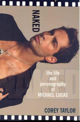 Naked: The Life and Pornography of Michael Lucas - Corey Taylor - cover