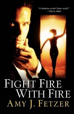 Fight Fire with Fire - Amy J. Fetzer - cover
