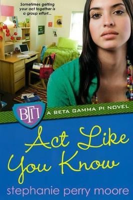 Act Like You Know: A Beta Gamma Pi Novel - Stephanie Perry Moore - cover