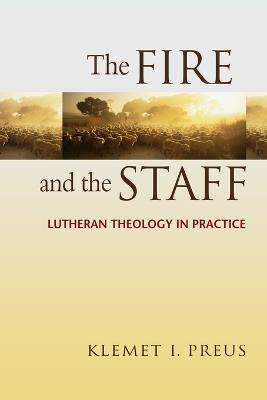 Fire and the Staff: Lutheran Theology in Practice - Klemet I Preus - cover
