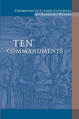 Ten Commandments: Commentary on Luther's Catechisms - Albrecht Peters - cover