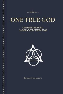 One True God: Understanding the Large Catechism - Edward Engelbrecht - cover