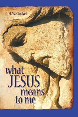 What Jesus Means to Me-ESV - H W Gockel - cover