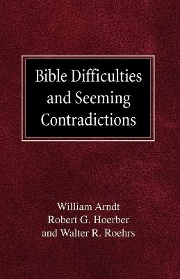 Bible Difficulties and Seeming Contradictions - William Arndt,Robert G Hoerber,Walther R Roehrs - cover