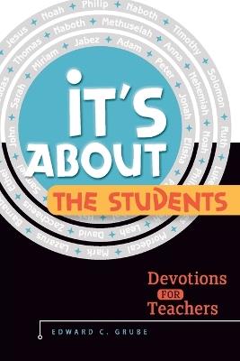 It's about the Students!: Devotions for Teachers - Edward C Grube - cover