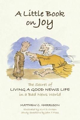 Little Book on Joy: The Secret of Living a Good News Life in a Bad News World - Matthew C Harrison - cover