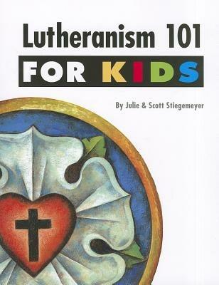 Lutheranism 101 for Kids - Julie Stiegemeyer,Scott Stiegemeyer - cover