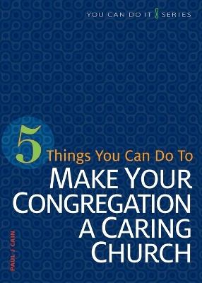 5 Things You Can Do to Make Our Congregation a Caring Church - Paul J Cain - cover
