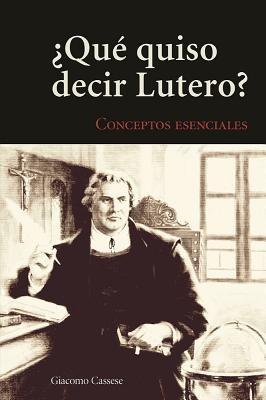 Key Concepts of Lutheranism - Spanish: ¿Qué quiso decir Lutero? (What Does Luther Mean?) - Publishing Concordia - cover