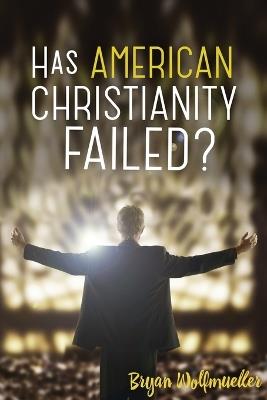 Has American Christianity Failed? - Bryan Wolfmueller - cover
