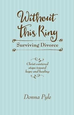 Without This Ring: Surviving Divorce: Surviving Divorce - Donna Pyle - cover