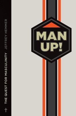 Man Up!: The Quest for Masculinity: The Quest for Masculinity - Jeffrey Hemmer - cover