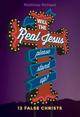 Will the Real Jesus Please Stand Up?: 12 False Christs - Matthew Richard - cover