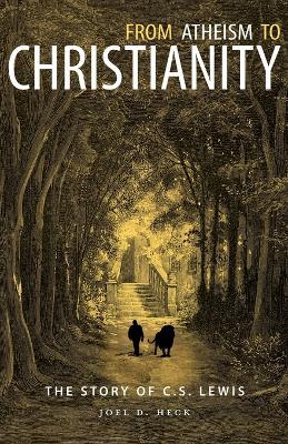From Atheism To Christianity: The Story of C. S. Lewis - Joel D. Heck - cover