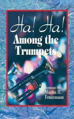 Ha! Ha! Among the Trumpets - Martin H Franzmann - cover