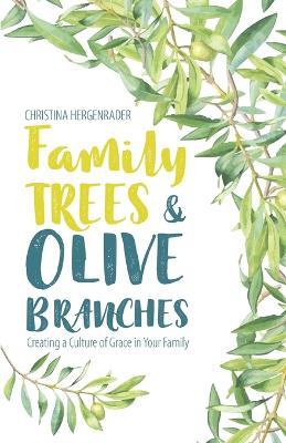 Family Trees & Olive Branches: Creating a Culture of Grace in Your Family - Christina Hergenrader - cover