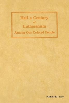 Half a Century of Lutheranism Among Our Colored People - Christopher F Drewes - cover