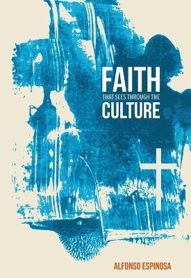 Faith That Sees Through the Culture - Alfonso Espinosa - cover