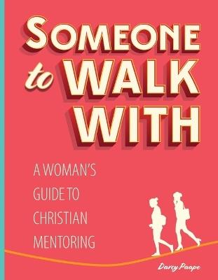 Someone to Walk With: A Woman's Guide to Christian Mentoring - Darcy Paape - cover