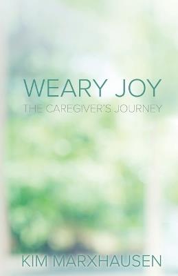 Weary Joy: The Caregiver's Journey - Kim Marxhausen? - cover
