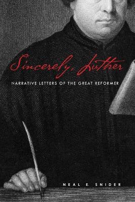 Sincerely, Luther: Narrative Letters of the Great Reformer - Neal E Snider - cover