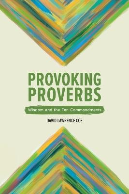 Provoking Proverbs: Wisdom and the Ten Commandments - David L Coe - cover