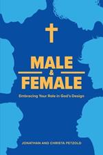 Male & Female: Embracing Your Role in God's Design: Embracing Your Role in God's Plan