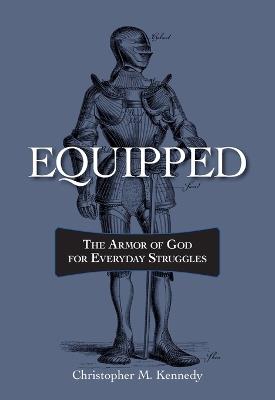 Equipped: The Armor of God for Everyday Struggles: The Armor of God for Everyday Struggles - Christopher Kennedy - cover